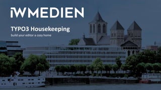 TYPO3 Housekeeping
build your editor a cozy home
 
