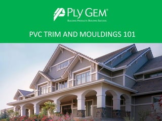 Product Knowledge Course
Introductory Level
PVC TRIM AND MOULDINGS 101
 