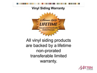 All vinyl siding products
are backed by a lifetime
non-prorated
transferable limited
warranty.
Vinyl Siding Warranty
 