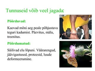 Tunnuseid võib veel jagada : Pöörduvad: Kaovad mõni aeg peale põhjustava teguri kadumist. Päevitus, mälu, treenitus. Pöördumatud:   Säilivad elu lõpuni. Väärarengud, jäävigastused, proteesid, luude deformeerumine.   