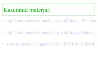 Kasutatud materjal: http://commons.wikimedia.org/wiki/Image:FraternalTwins.jpg   http://commons.wikimedia.org/wiki/Image:Human_genome.png   www.tg.tln.edu.ee/oppematerjalid/95/Bio12klParil_mitteparil.muutl.doc   