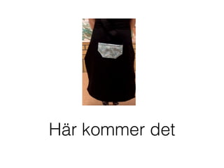 Här kommer det
 