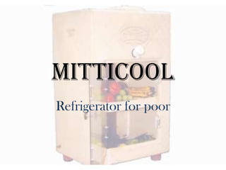 Mitticool
Refrigerator for poor

 