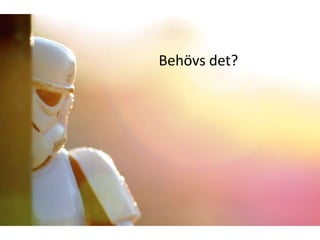 Behövs det?

 