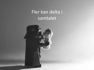 Fler kan delta i
samtalet

 