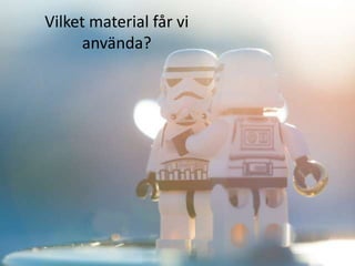 Vilket material får vi
använda?

 