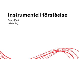 Instrumentell förståelse
SchoolSoft
itslearning
 