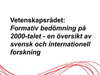 Vetenskapsrådet:
Formativ öԾԲ på
2000-talet - en översikt av
svensk och internationell
forskning
 