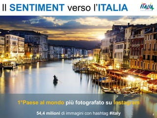 1°Paese al mondo più fotografato su Instagram
54,4 milioni di immagini con hashtag #italy 8
Il SENTIMENT verso l’ITALIA
 