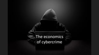 The economics
of cybercrime
 