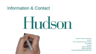 Information & Contact
Hudson Financial Incentives
Ukraine
3a L'va Tolstogo Street, 3rd floor
Kiev 01004
Ukraine
+380-44-4902916
+380-44-4902919
ALEX.YURCHENKO@HUDSON.COM
 