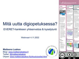 Mitä uutta digiopetuksessa?
EVERET-hankkeen yhteenvetoa & kyselytunti
Webinaari 4.11.2022
Matleena Laakso
Blogi: www.matle...