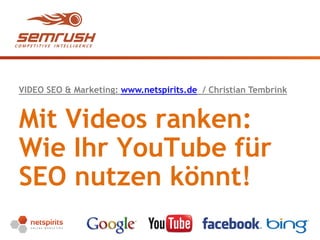 Seite 1
Mit Videos ranken:
Wie Ihr YouTube für
SEO nutzen könnt!
VIDEO SEO & Marketing: www.netspirits.de / Christian Tembrink
 