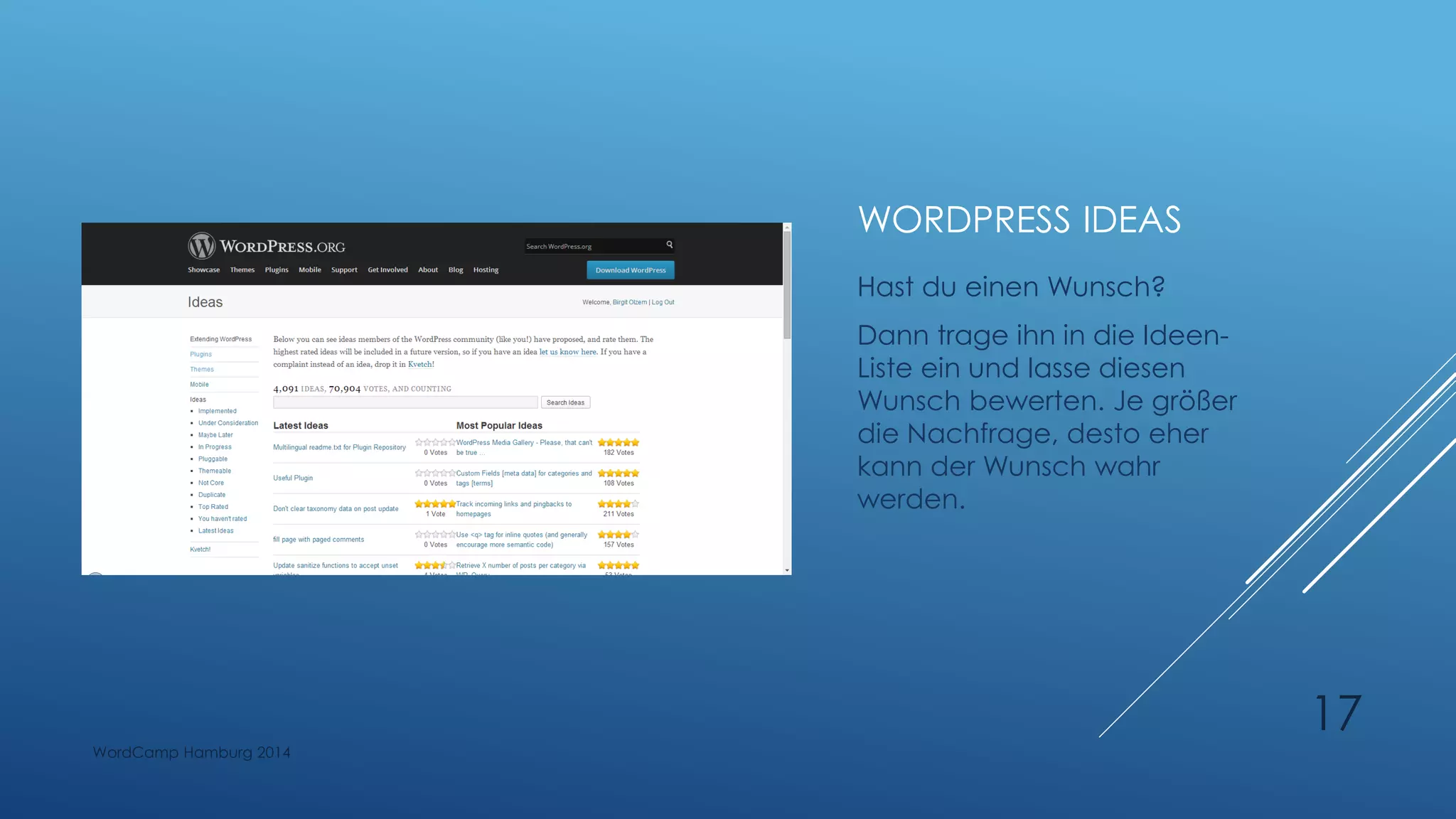 WORDPRESS IDEAS
Hast du einen Wunsch?
Dann trage ihn in die Ideen-
Liste ein und lasse diesen
Wunsch bewerten. Je größer
die Nachfrage, desto eher
kann der Wunsch wahr
werden.
WordCamp Hamburg 2014
17
 