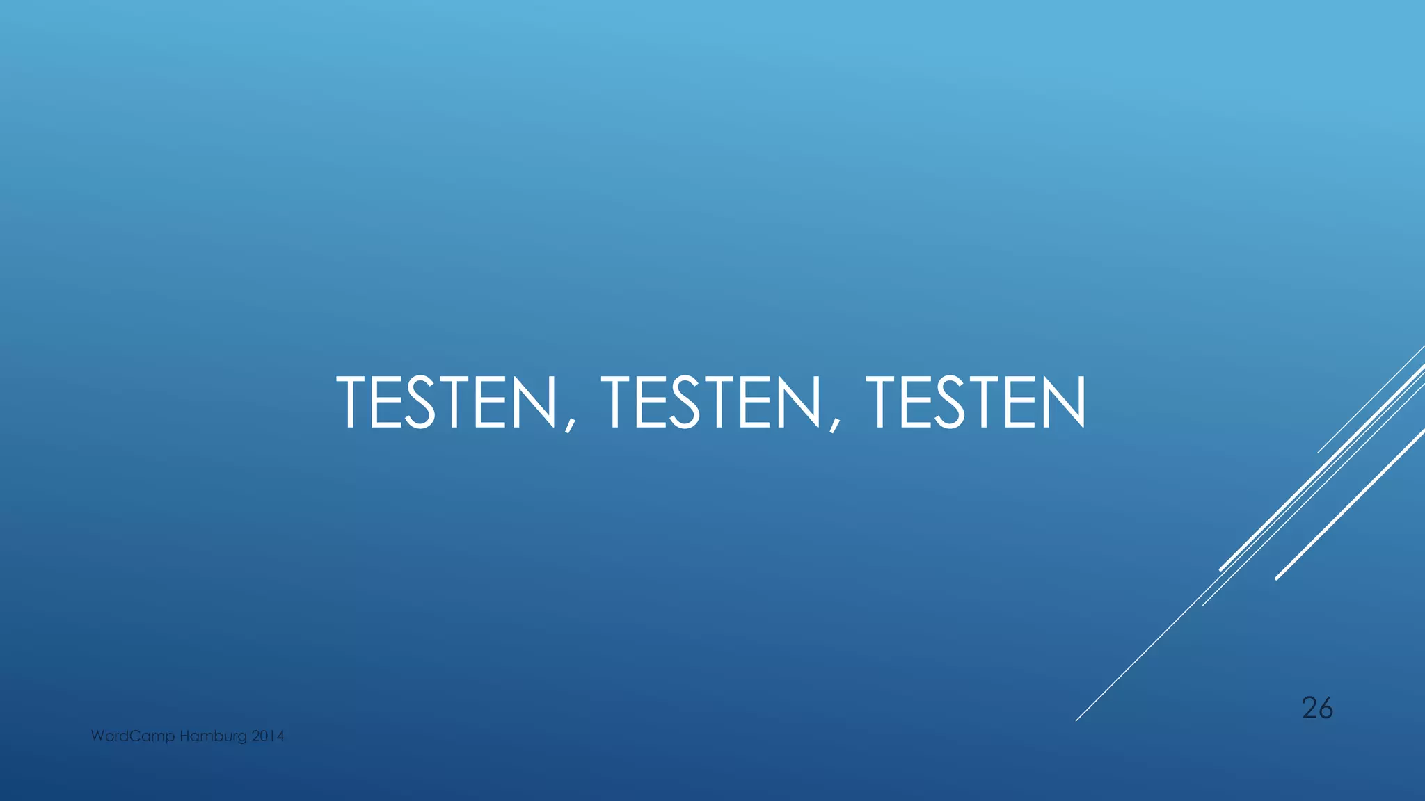 TESTEN, TESTEN, TESTEN
WordCamp Hamburg 2014
26
 