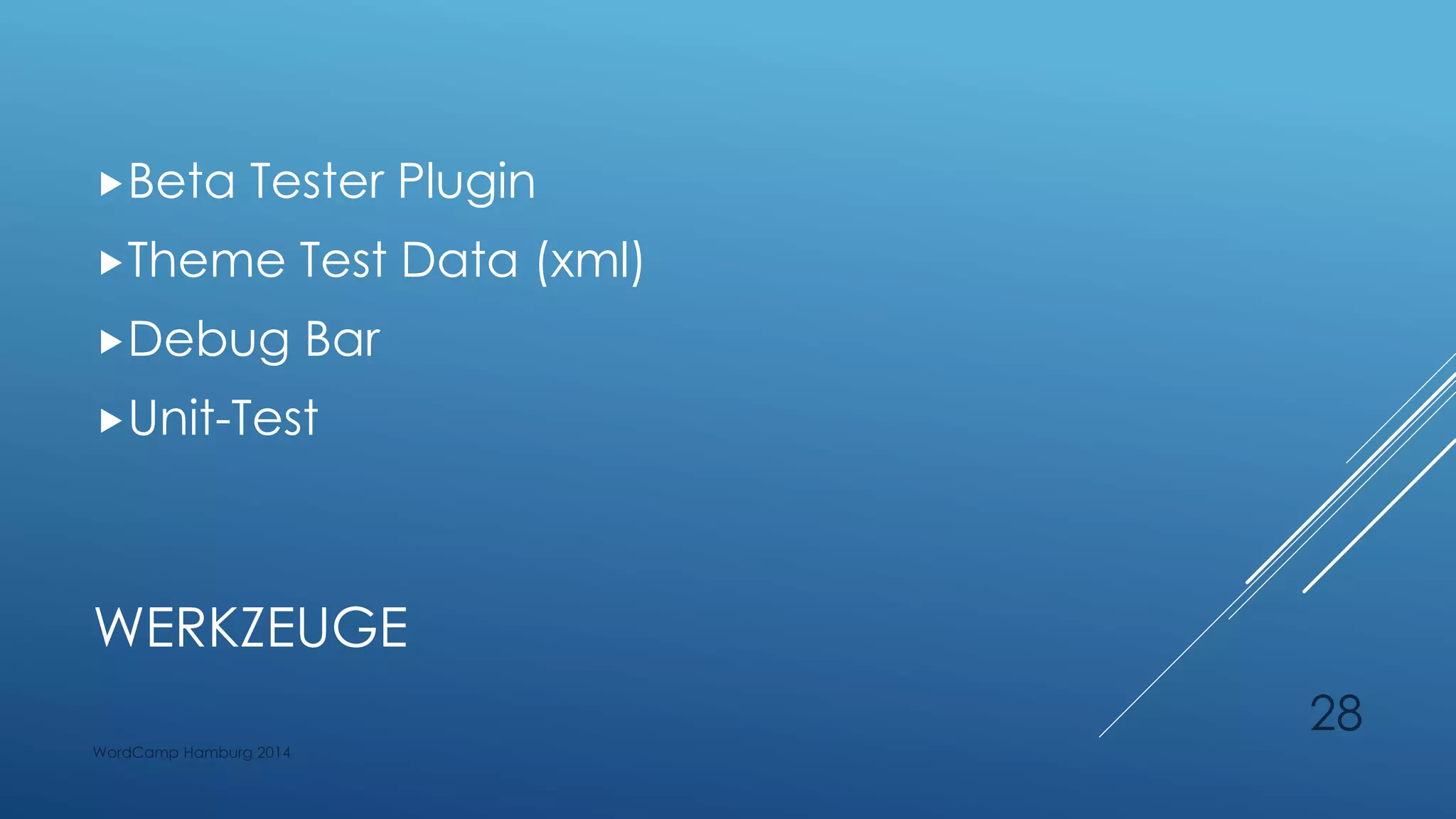 WERKZEUGE
Beta Tester Plugin
Theme Test Data (xml)
Debug Bar
Unit-Test
WordCamp Hamburg 2014
28
 
