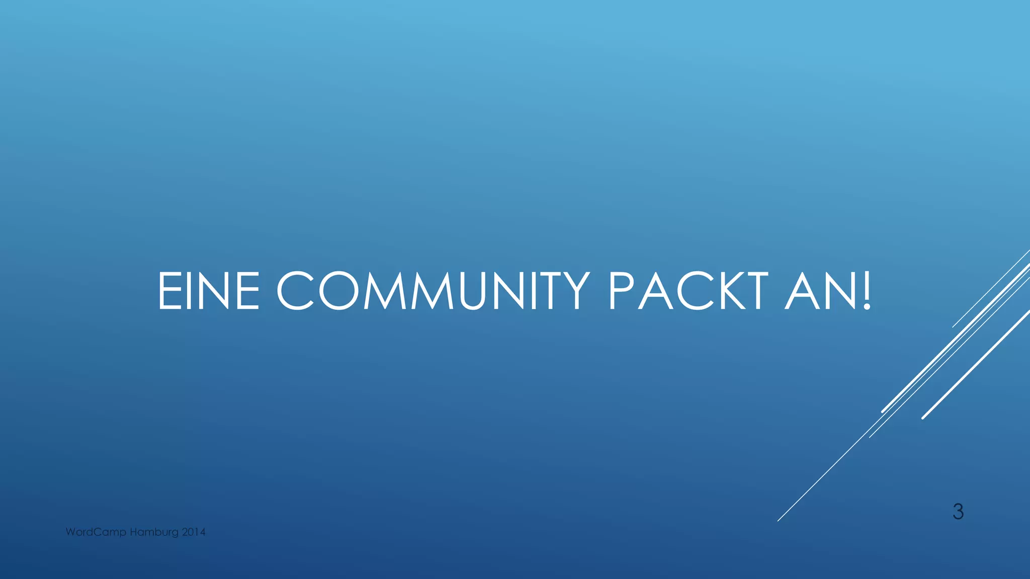 EINE COMMUNITY PACKT AN!
WordCamp Hamburg 2014
3
 