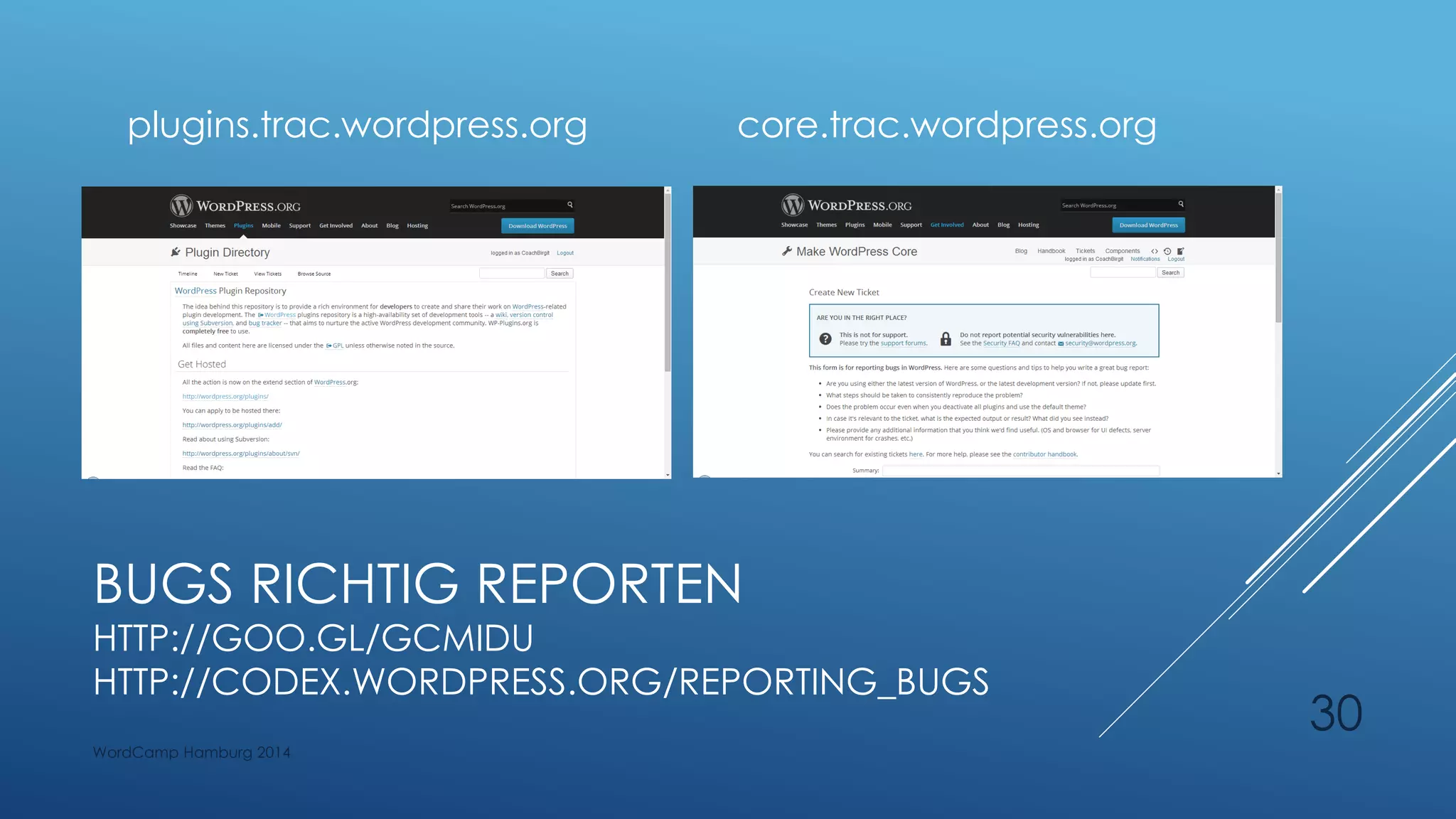 BUGS RICHTIG REPORTEN
HTTP://GOO.GL/GCMIDU
HTTP://CODEX.WORDPRESS.ORG/REPORTING_BUGS
plugins.trac.wordpress.org core.trac.wordpress.org
WordCamp Hamburg 2014
30
 