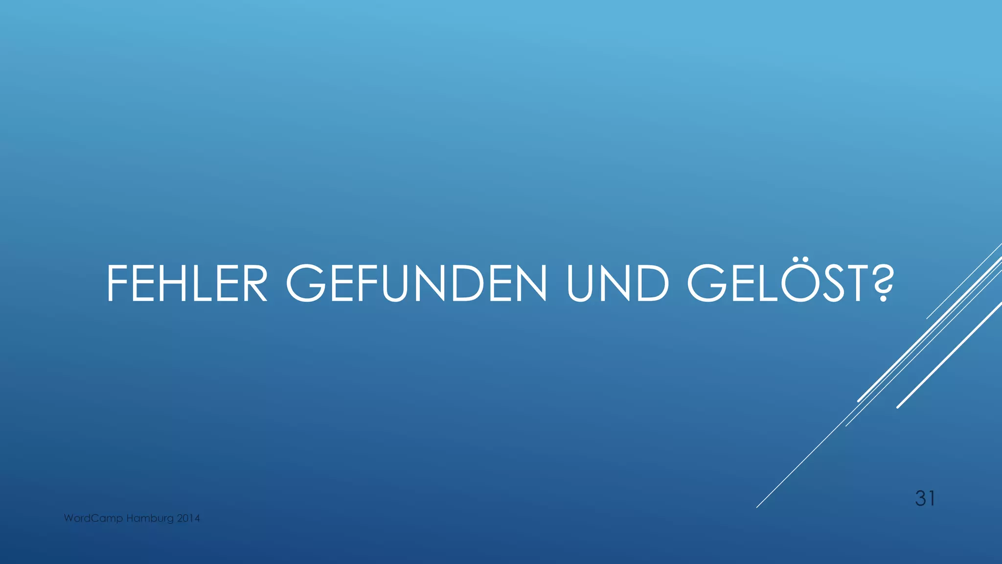 FEHLER GEFUNDEN UND GELÖST?
WordCamp Hamburg 2014
31
 