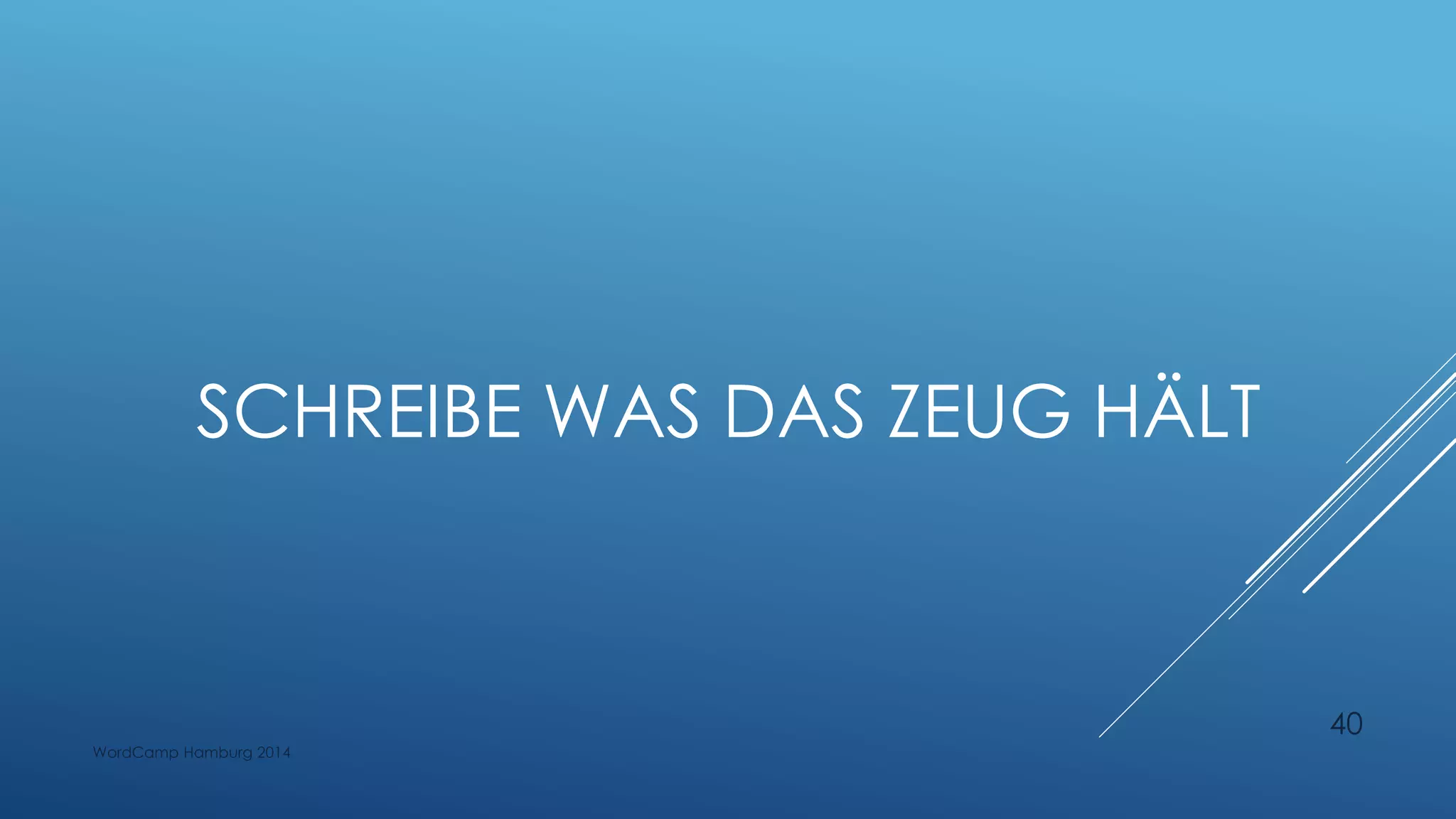 SCHREIBE WAS DAS ZEUG HÄLT
WordCamp Hamburg 2014
40
 