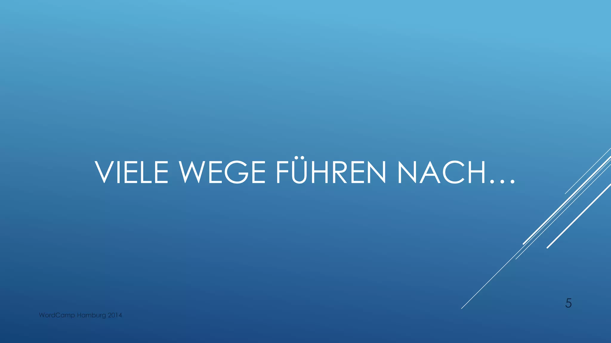 VIELE WEGE FÜHREN NACH…
WordCamp Hamburg 2014
5
 