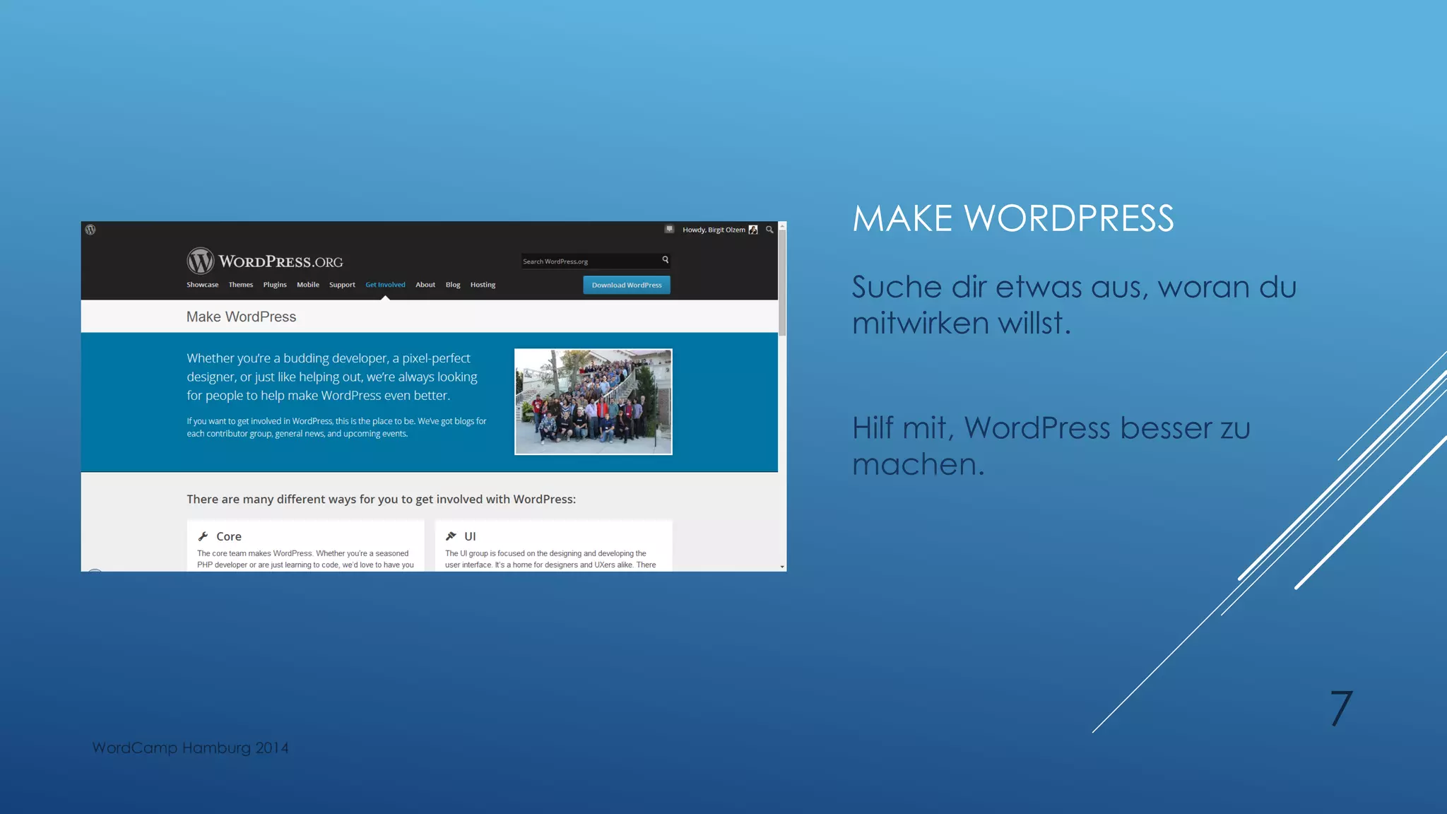 MAKE WORDPRESS
Suche dir etwas aus, woran du
mitwirken willst.
Hilf mit, WordPress besser zu
machen.
WordCamp Hamburg 2014
7
 