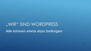 „WIR“ SIND WORDPRESS
Alle können etwas dazu beitragen
WordCamp Hamburg 2014
1
 