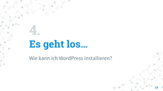 4.
Es geht los…
Wie kann ich WordPress installieren?
17
 