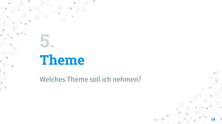 5.
Theme
Welches Theme soll ich nehmen?
19
 