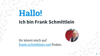 Hallo!
Ich bin Frank Schmittlein
Ihr könnt mich auf
frank-schmittlein.net finden.
2
 