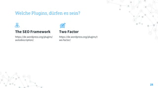 Welche Plugins, dürfen es sein?
The SEO Framework
https://de.wordpress.org/plugins/
autodescription/
Two Factor
https://de.wordpress.org/plugins/t
wo-factor/
25
 