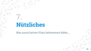 7.
Nützliches
Was sonst keinen Platz bekommen hätte...
26
 