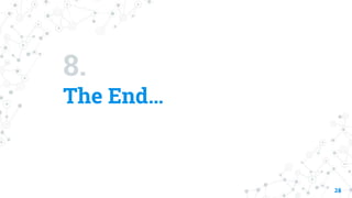 8.
The End…
28
 