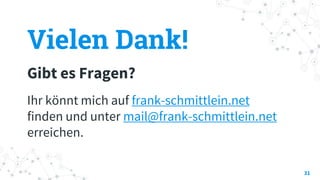 Vielen Dank!
Gibt es Fragen?
Ihr könnt mich auf frank-schmittlein.net
finden und unter mail@frank-schmittlein.net
erreichen.
31
 