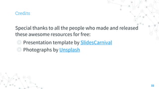 Credits
Special thanks to all the people who made and released
these awesome resources for free:
◎ Presentation template by SlidesCarnival
◎ Photographs by Unsplash
32
 