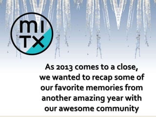 As 2013 comes to a close,
we wanted to recap some of
our favorite memories from
another amazing year with
our awesome community.

 