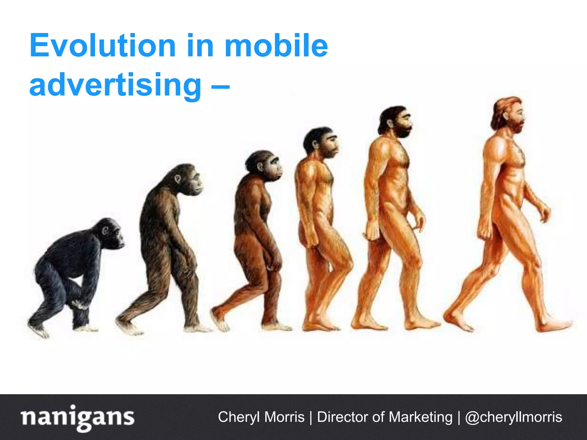 Cheryl Morris | Director of Marketing | @cheryllmorris
Evolution in mobile
advertising –
 