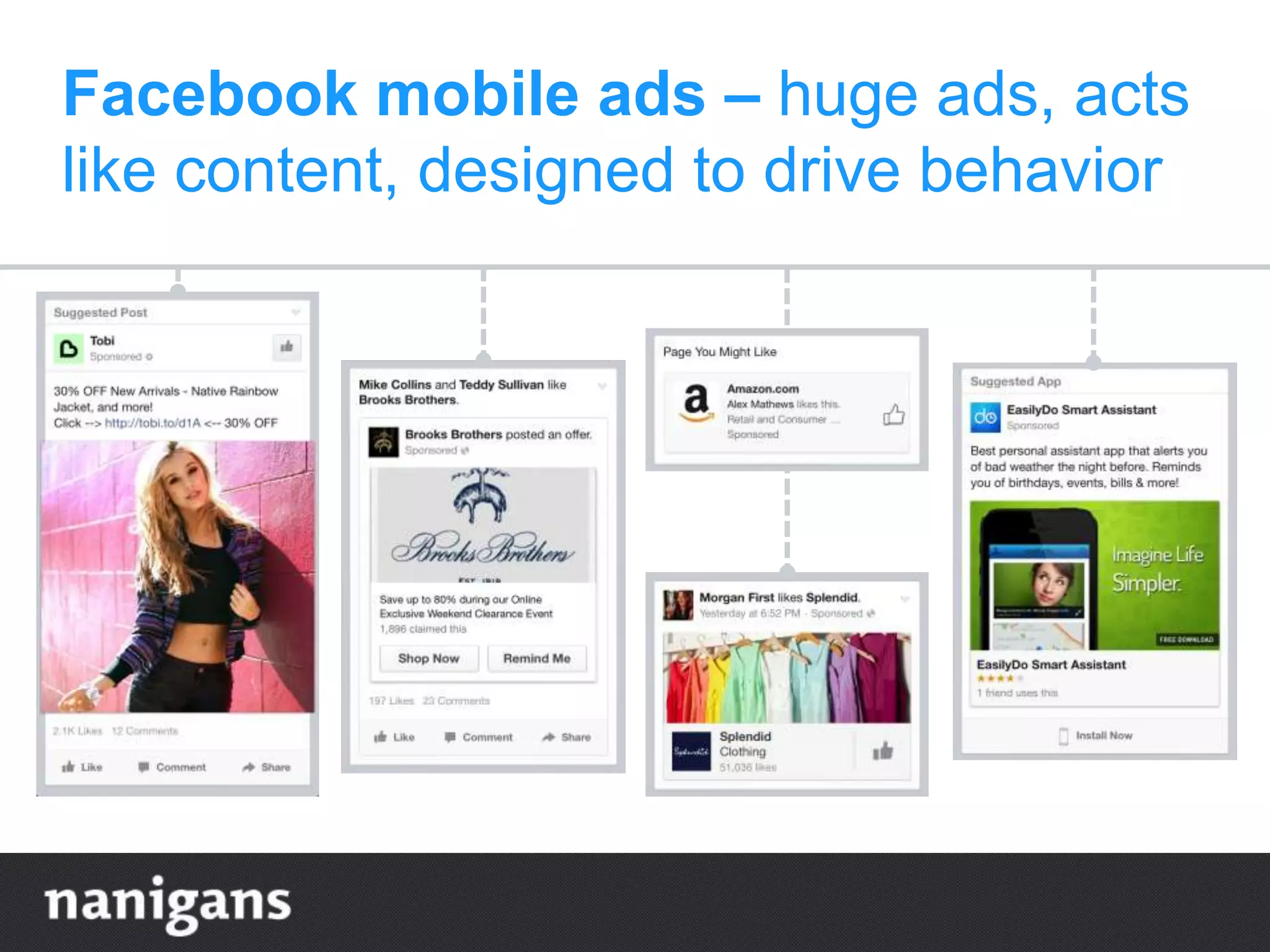 Facebook mobile ads – huge ads, acts
like content, designed to drive behavior
 