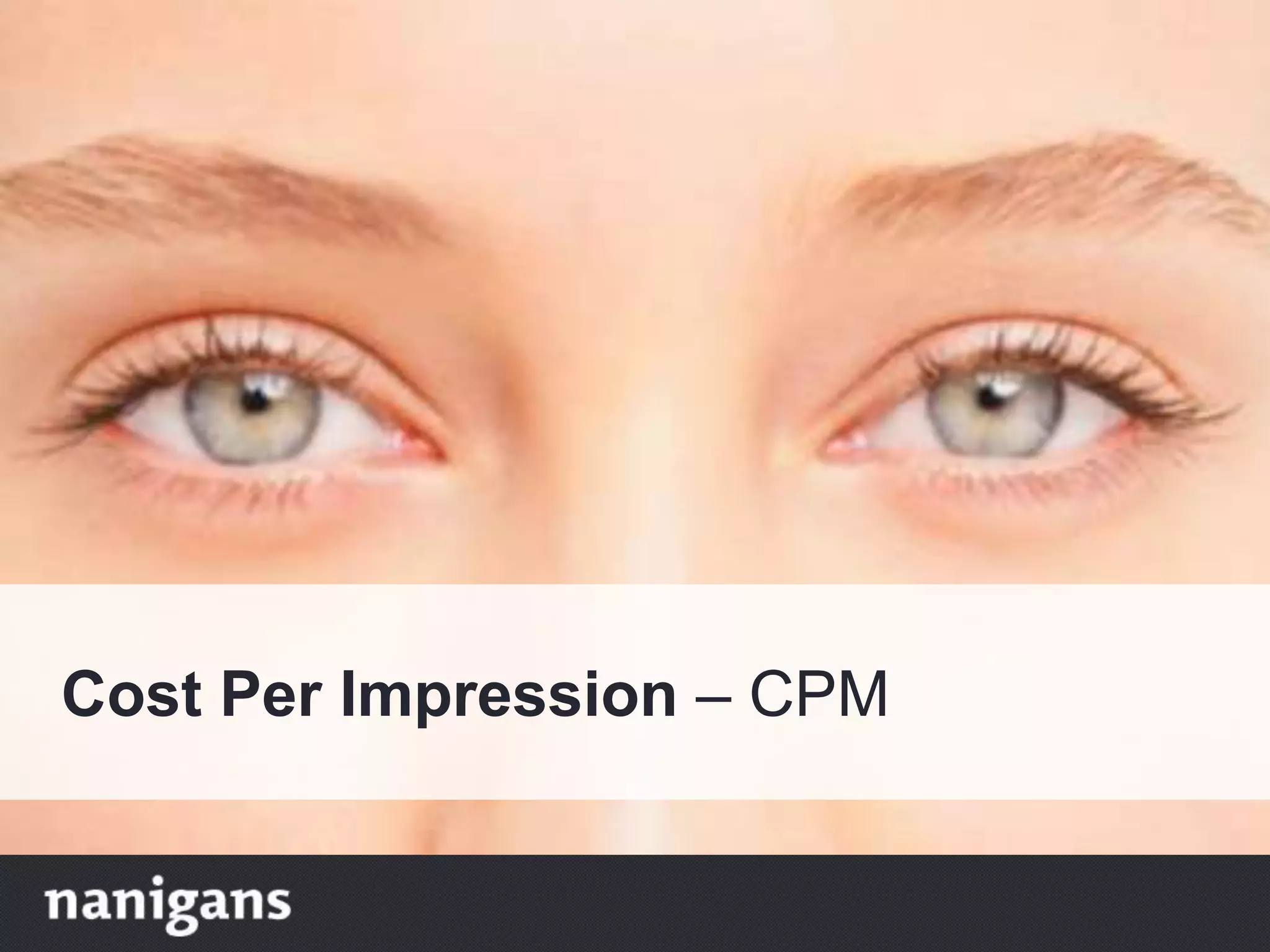 Cost Per Impression – CPM
 