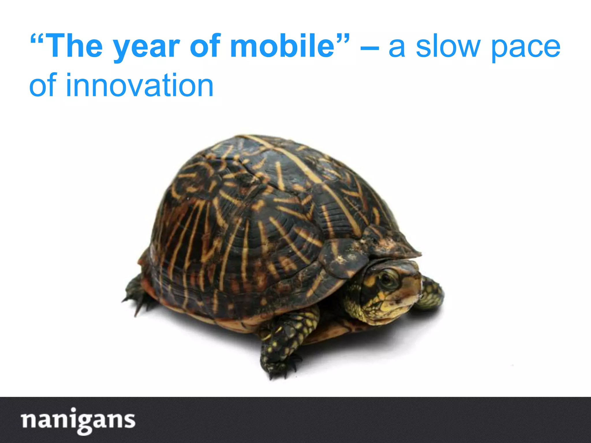 “The year of mobile” – a slow pace
of innovation
 