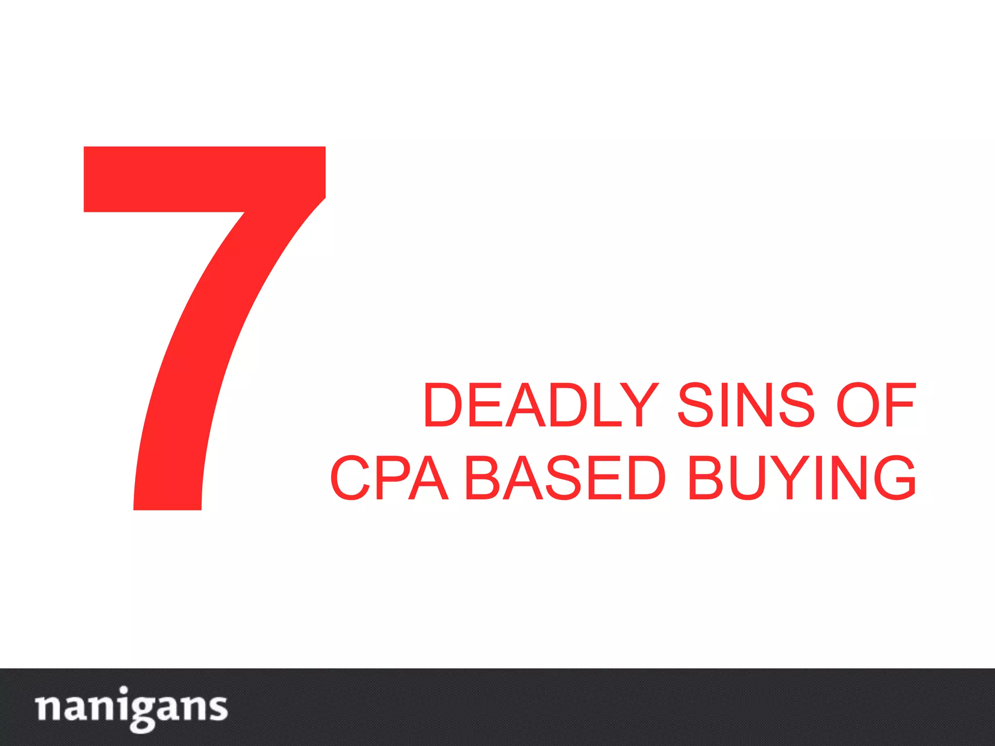 DEADLY SINS OF
CPA BASED BUYING
 