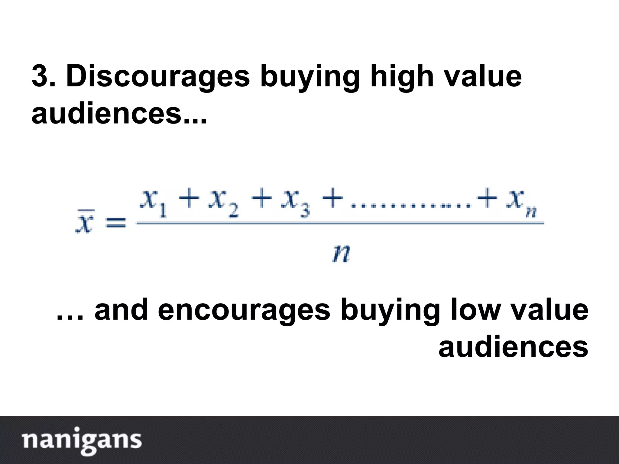 … and encourages buying low value
audiences
3. Discourages buying high value
audiences...
 