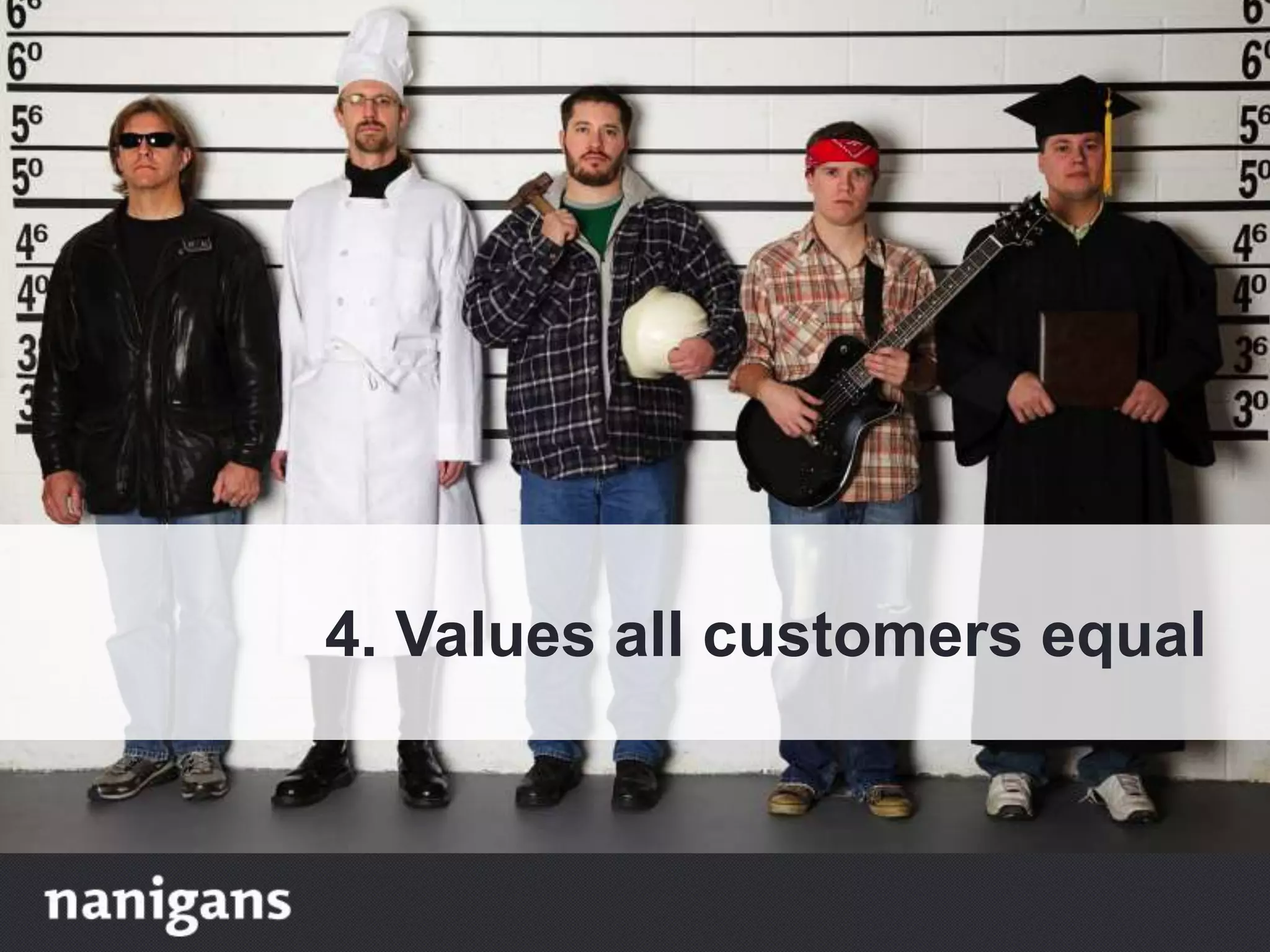 4. Values all customers equal
 
