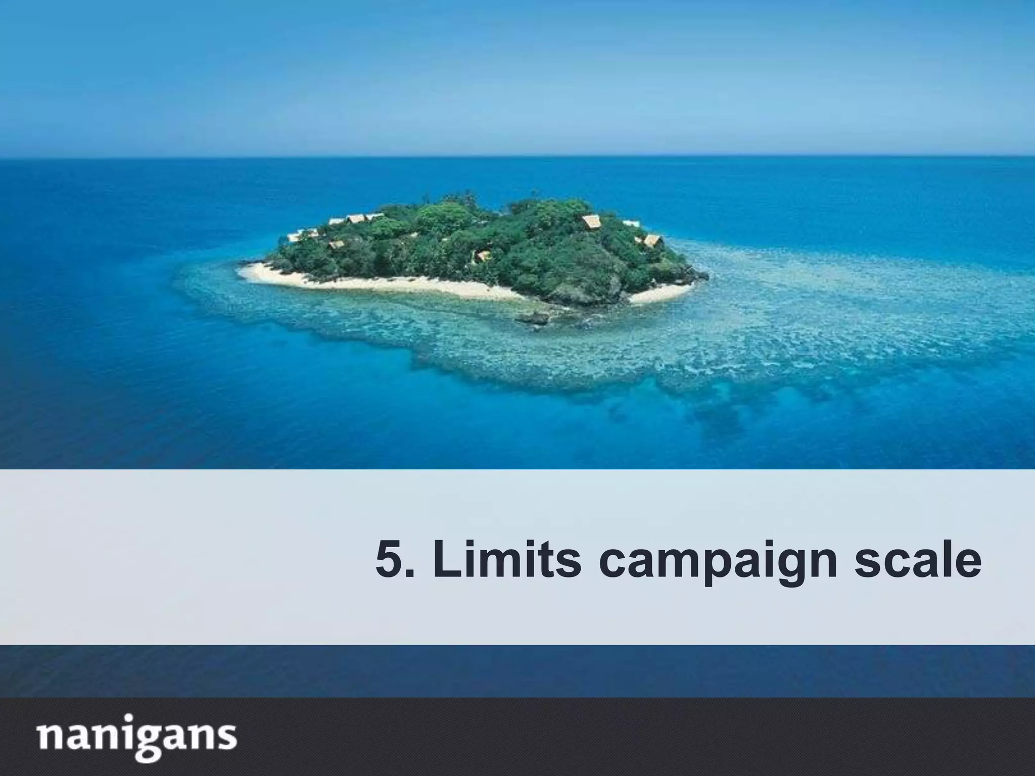 5. Limits campaign scale
 