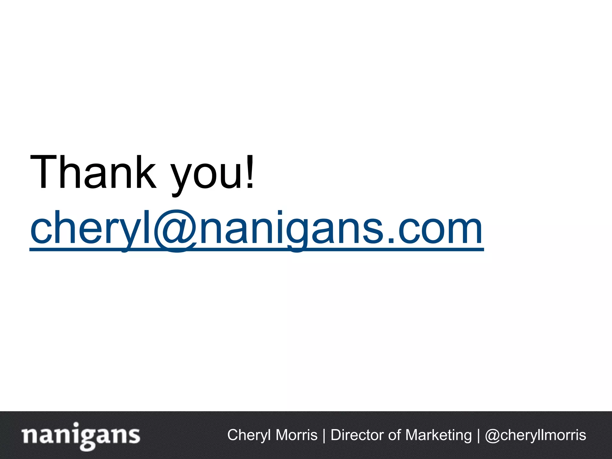 Thank you!
cheryl@nanigans.com
Cheryl Morris | Director of Marketing | @cheryllmorris
 