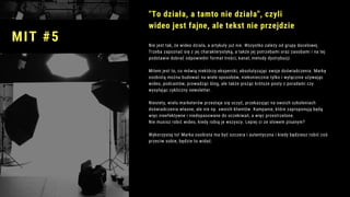 Nie jest tak, że wideo działa, a artykuły już nie. Wszystko zależy od grupy docelowej. 
Trzeba zapoznać się z jej charakterystyką, a także jej potrzebami oraz zasobami i na tej
podstawie dobrać odpowiedni format treści, kanał, metody dystrybucji. 
Mitem jest to, co mówią niektórzy ekspercki, absolutyzując swoje doświadczenia. Markę
osobistą można budować na wiele sposobów, niekoniecznie tylko i wyłącznie używając
wideo, podcastów, prowadząc blog, ale także pisząc krótsze posty z poradami czy
wysyłając cykliczny newsletter. 
Niestety, wielu marketerów przestaje się uczyć, przekazując na swoich szkoleniach
doświadczenia własne, ale nie np. swoich klientów. Kampanie, które zaproponują będą
więc nieefektywne i niedopasowane do oczekiwań, a więc przestrzelone. 
Nie musisz robić wideo, kiedy robią je wszyscy. Lepiej ci ze słowem pisanym?
Wykorzystaj to! Marka osobista ma być szczera i autentyczna i kiedy będziesz robić coś
przeciw sobie, będzie to widać.
"To działa, a tamto nie działa", czyli
wideo jest fajne, ale tekst nie przejdzie
MIT #5
 