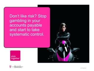 Don’t like risk? Stop
gambling in your
accounts payable
and start to take
systematic control.
Presented by Mitzi Mitchell




                              11/7/2012   1
 