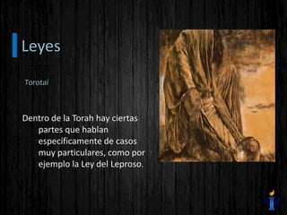 Dentro de la Torah hay ciertas
partes que hablan
específicamente de casos
muy particulares, como por
ejemplo la Ley del Leproso.
Torotai
 