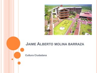 JAIME ALBERTO MOLINA BARRAZA
Cultura Ciudadana
 