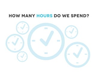 How many hours do we spend?
 